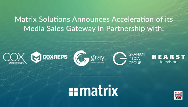 Matrix Solutions Announces Acceleration of its Media Sales Gateway with Investment from Gray Television, Hearst Television, Graham Media, and CoxReps